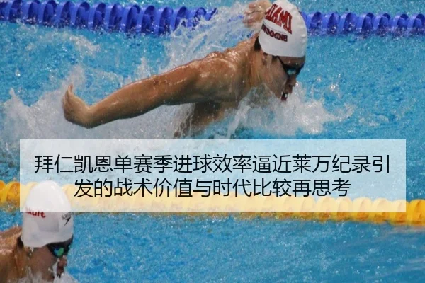 拜仁凯恩单赛季进球效率逼近莱万纪录引发的战术价值与时代比较再思考