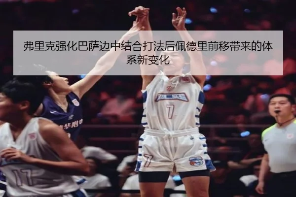 弗里克强化巴萨边中结合打法后佩德里前移带来的体系新变化